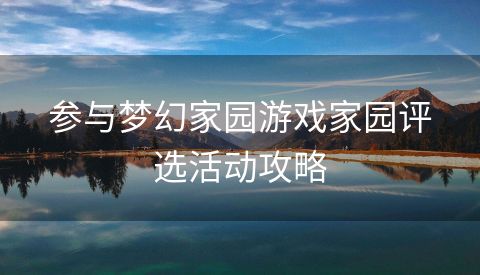 参与梦幻家园游戏家园评选活动攻略