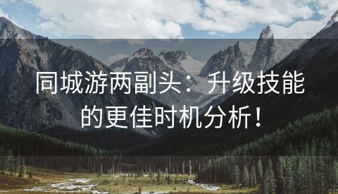 同城游两副头：升级技能的更佳时机分析！