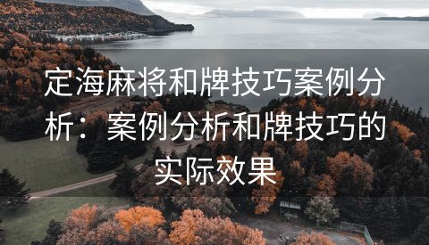 定海麻将和牌技巧案例分析：案例分析和牌技巧的实际效果