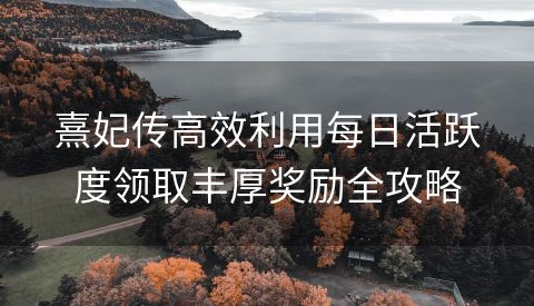 熹妃传高效利用每日活跃度领取丰厚奖励全攻略