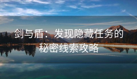 剑与盾：发现隐藏任务的秘密线索攻略