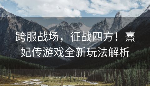 跨服战场，征战四方！熹妃传游戏全新玩法解析