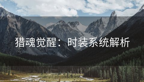 猎魂觉醒：时装系统解析