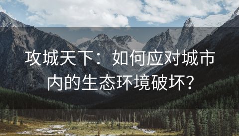 攻城天下：如何应对城市内的生态环境破坏？