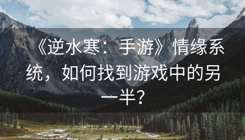 《逆水寒：手游》情缘系统，如何找到游戏中的另一半？