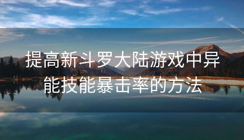 提高新斗罗大陆游戏中异能技能暴击率的方法