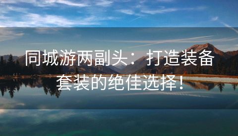 同城游两副头：打造装备套装的绝佳选择！