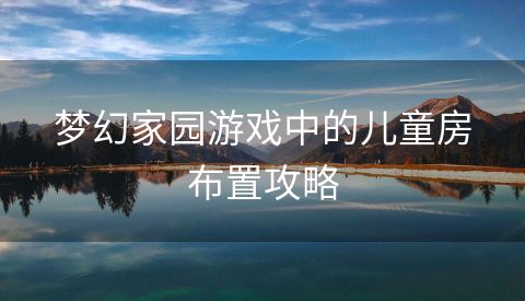 梦幻家园游戏中的儿童房布置攻略