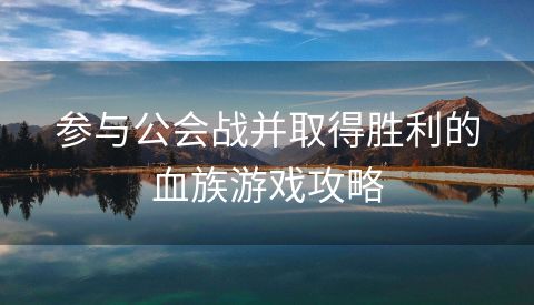 参与公会战并取得胜利的血族游戏攻略