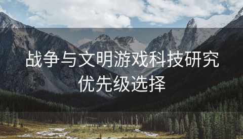 战争与文明游戏科技研究优先级选择