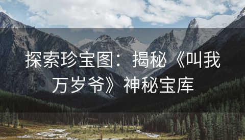探索珍宝图：揭秘《叫我万岁爷》神秘宝库