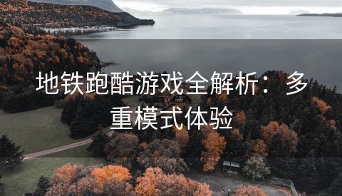 地铁跑酷游戏全解析：多重模式体验