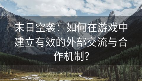 末日空袭：如何在游戏中建立有效的外部交流与合作机制？