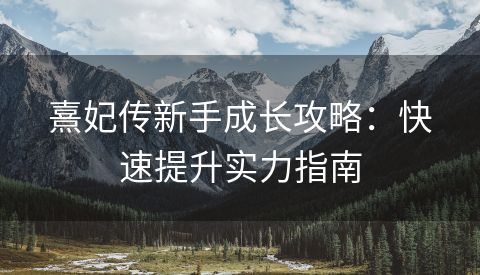 熹妃传新手成长攻略：快速提升实力指南