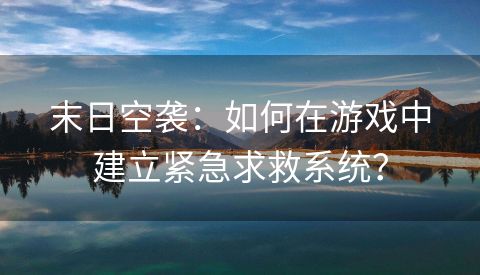末日空袭：如何在游戏中建立紧急求救系统？