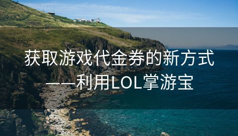 获取游戏代金券的新方式——利用LOL掌游宝