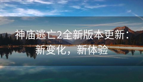 神庙逃亡2全新版本更新：新变化，新体验