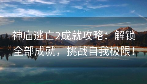神庙逃亡2成就攻略：解锁全部成就，挑战自我极限！
