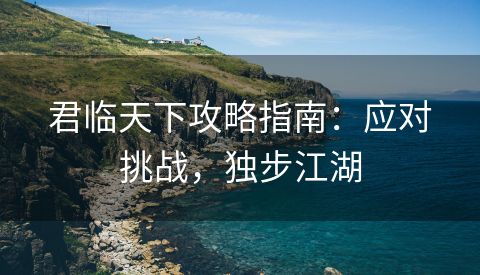 君临天下攻略指南：应对挑战，独步江湖