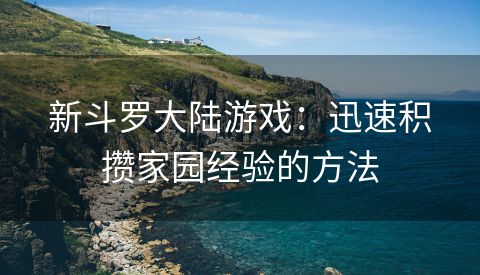 新斗罗大陆游戏：迅速积攒家园经验的方法