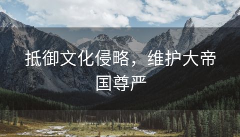 抵御文化侵略，维护大帝国尊严
