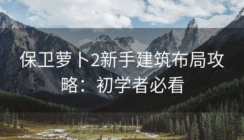 保卫萝卜2新手建筑布局攻略：初学者必看