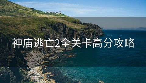神庙逃亡2全关卡高分攻略