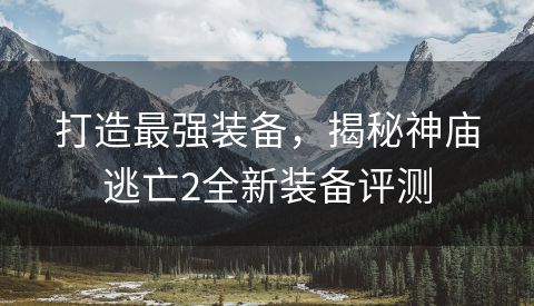 打造最强装备，揭秘神庙逃亡2全新装备评测