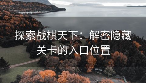 探索战棋天下：解密隐藏关卡的入口位置