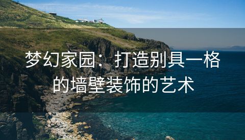 梦幻家园：打造别具一格的墙壁装饰的艺术
