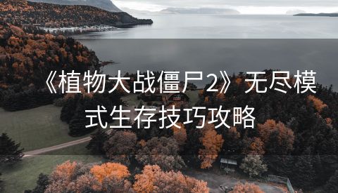 《植物大战僵尸2》无尽模式生存技巧攻略