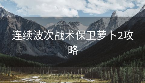 连续波次战术保卫萝卜2攻略