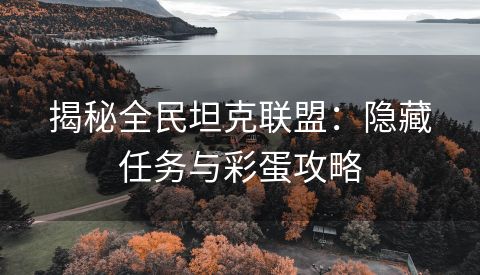 揭秘全民坦克联盟：隐藏任务与彩蛋攻略