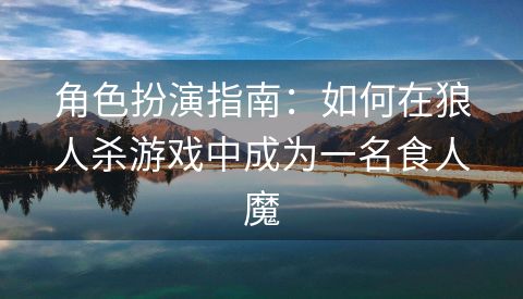 角色扮演指南：如何在狼人杀游戏中成为一名食人魔
