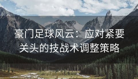 豪门足球风云：应对紧要关头的技战术调整策略
