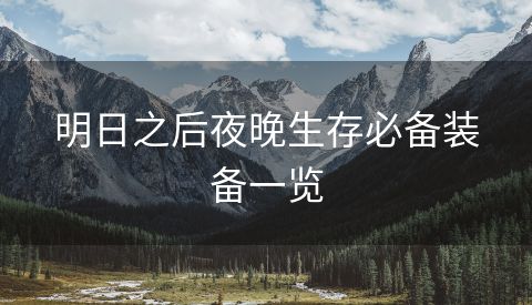 明日之后夜晚生存必备装备一览