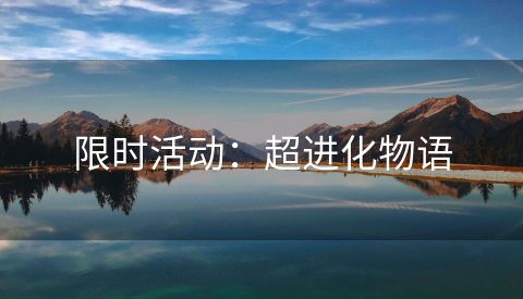 限时活动：超进化物语