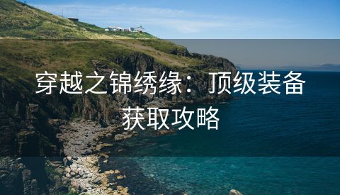 穿越之锦绣缘：顶级装备获取攻略