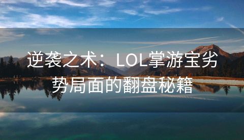 逆袭之术：LOL掌游宝劣势局面的翻盘秘籍