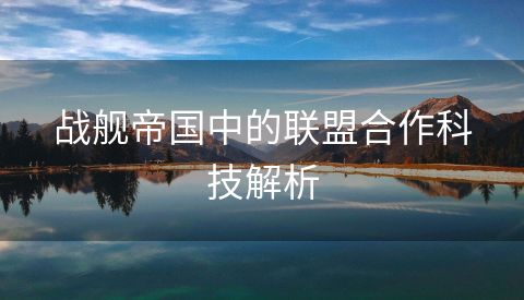 战舰帝国中的联盟合作科技解析