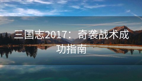 三国志2017：奇袭战术成功指南