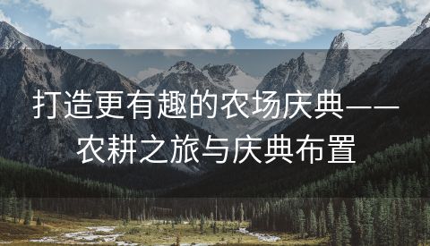 打造更有趣的农场庆典——农耕之旅与庆典布置