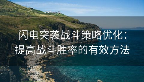闪电突袭战斗策略优化：提高战斗胜率的有效方法