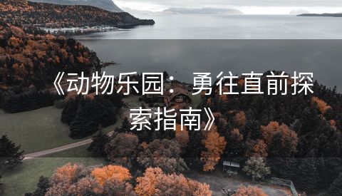 《动物乐园：勇往直前探索指南》