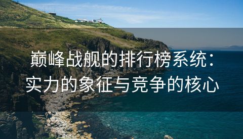 巅峰战舰的排行榜系统：实力的象征与竞争的核心