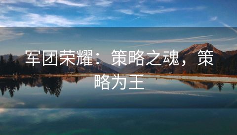军团荣耀：策略之魂，策略为王