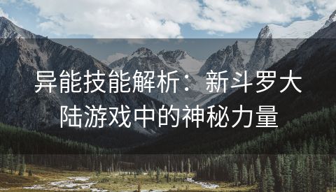 异能技能解析：新斗罗大陆游戏中的神秘力量