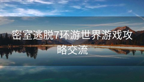 密室逃脱7环游世界游戏攻略交流