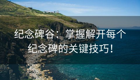 纪念碑谷：掌握解开每个纪念碑的关键技巧！