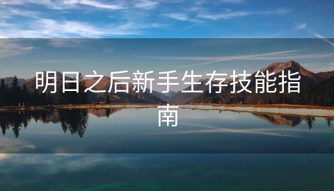 明日之后新手生存技能指南